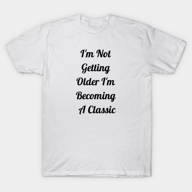 I'm Not Getting Older I'm Becoming Classic T-Shirt by Jitesh Kundra